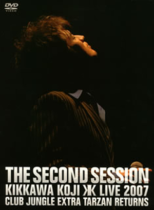 THE SECOND SESSION ～KIKKAWA KOJI LIVE 2007 CLUB JUNGLE EXTRA