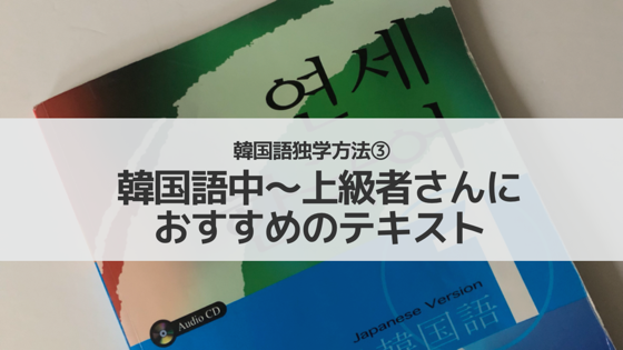 韓国語独学勉強方法韓国語独学勉強方法③韓国語中〜上級級者さんに
