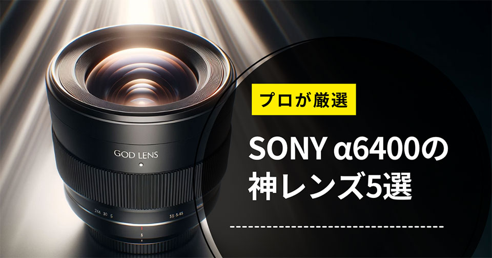 プロが厳選】SONY α6400の神レンズ5選！2024年版