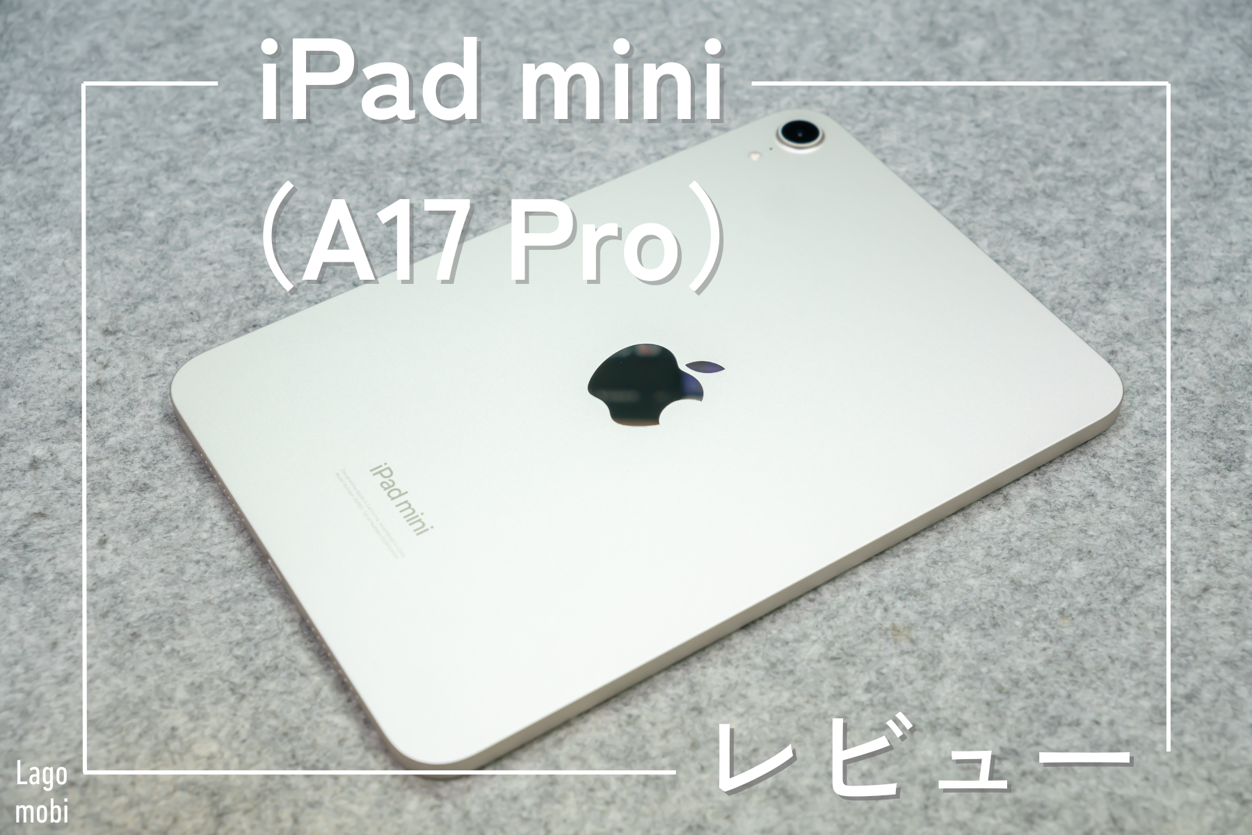 iPad mini（A17 Pro）レビュー｜実際の使い勝手、メリット・デメリット