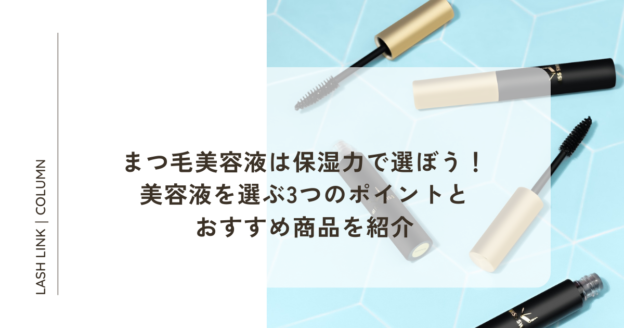 まつ毛美容液は保湿力で選ぼう！美容液を選ぶ3つのポイントとおすすめ
