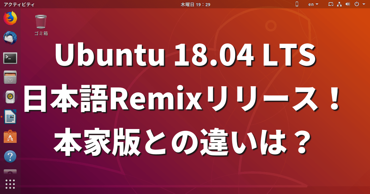 Ubuntu 18.04 LTS日本語Remixリリース！本家版との違いは？【徹底比較