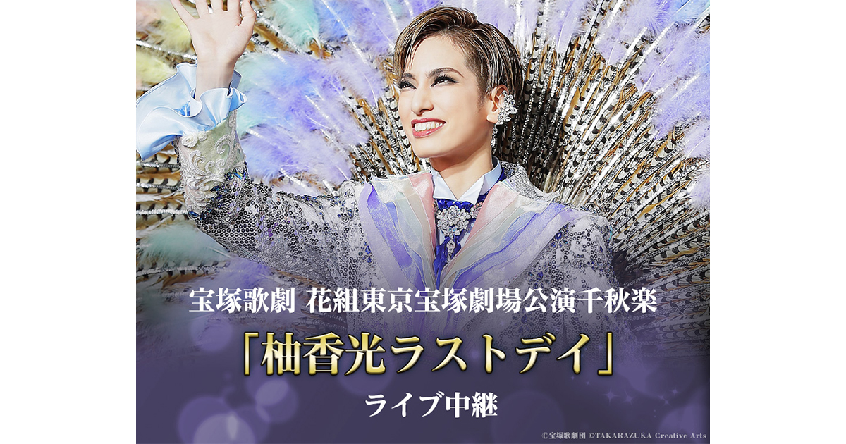 宝塚歌劇 花組 東京宝塚劇場公演千秋楽「柚香光ラストデイ」ライブ中継