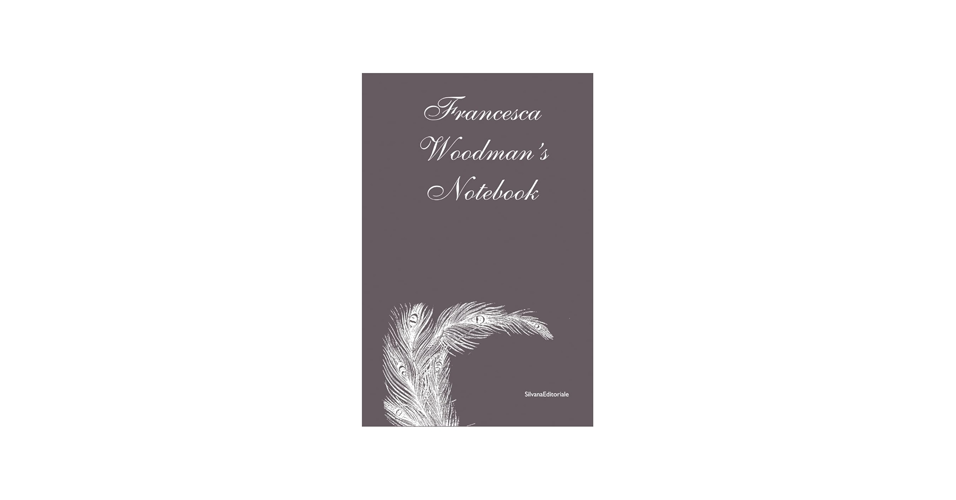 Francesca Woodman's Notebook: Woodman, Francesca, Woodman, George