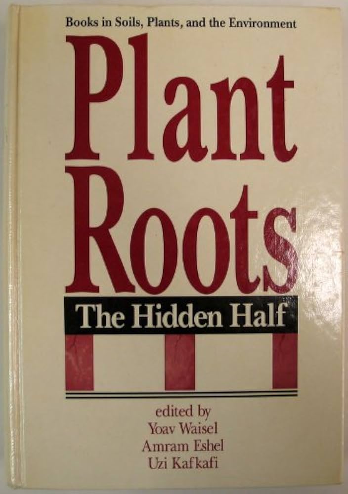 Plant Roots: The Hidden Half (Books in Soils, Plants, and the