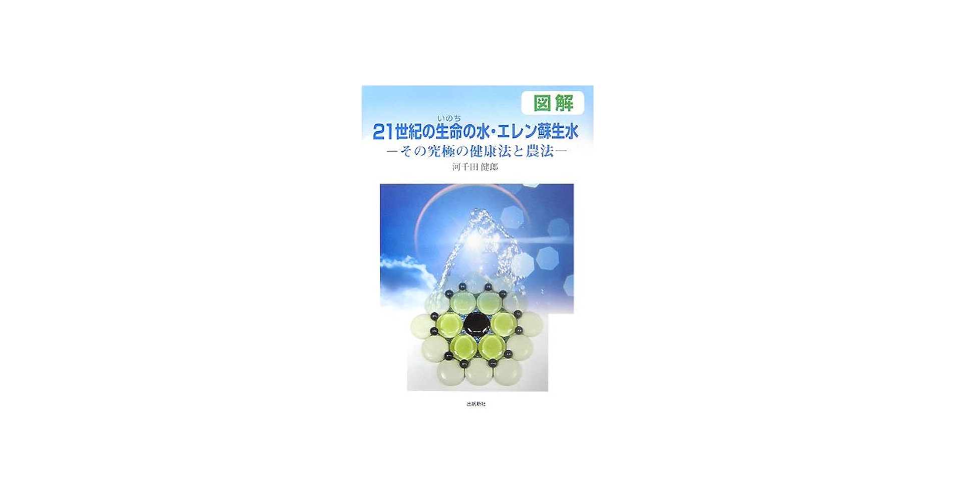 図解21世紀の生命の水・エレン蘇生水: その究極の健康法と農法 | 河