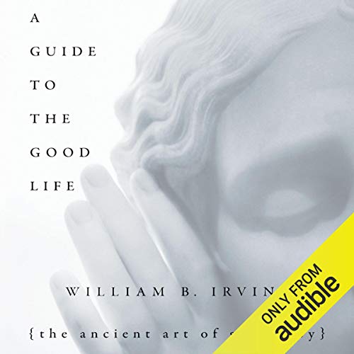A Guide to the Good Life Audiobook by William B. Irvine