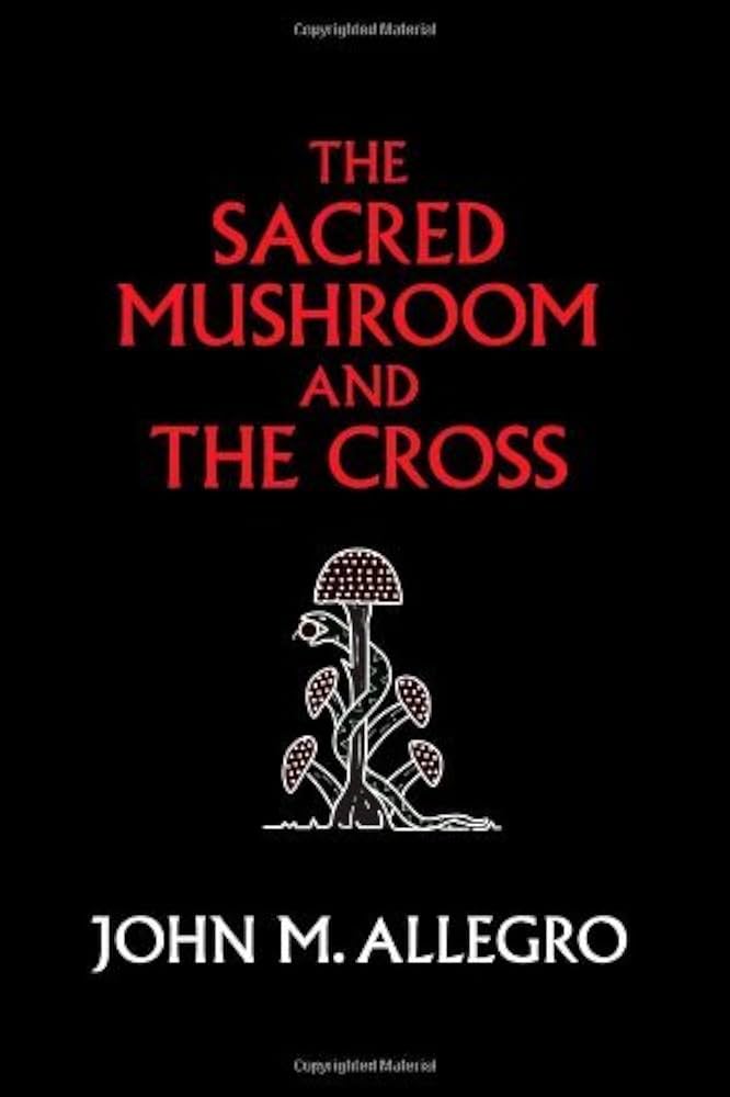 By John M. Allegro The Sacred Mushroom and The Cross: A study of