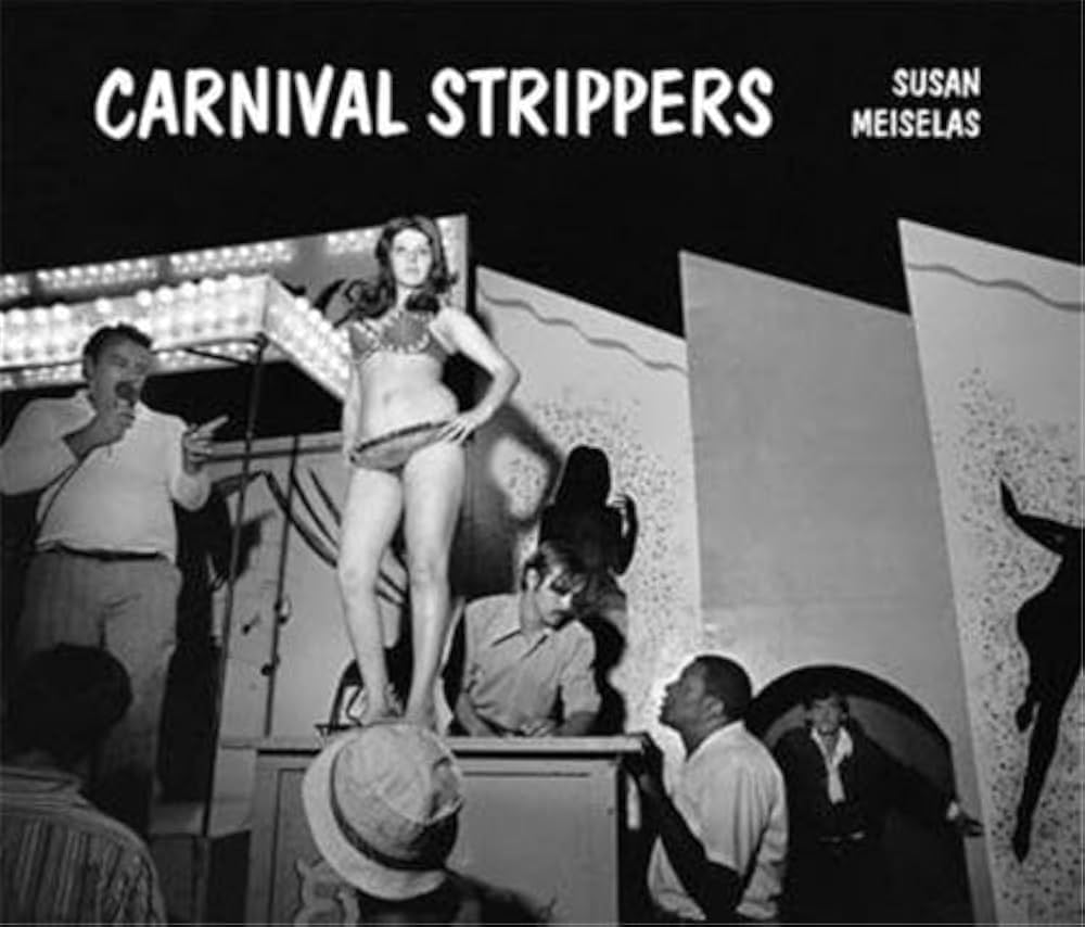 Carnival Strippers: Susan Meiselas, Sylvia Wolf, Deirdre English