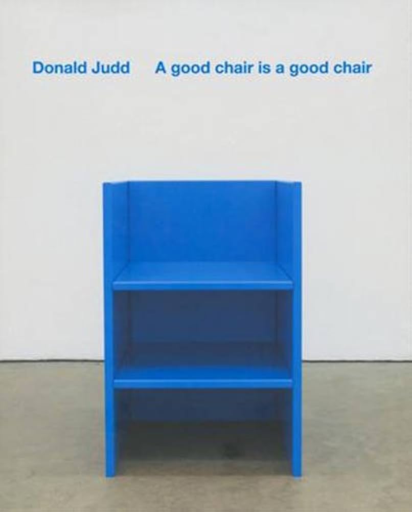 Donald Judd: A Good Chair Is a Good Chair: Donald Judd