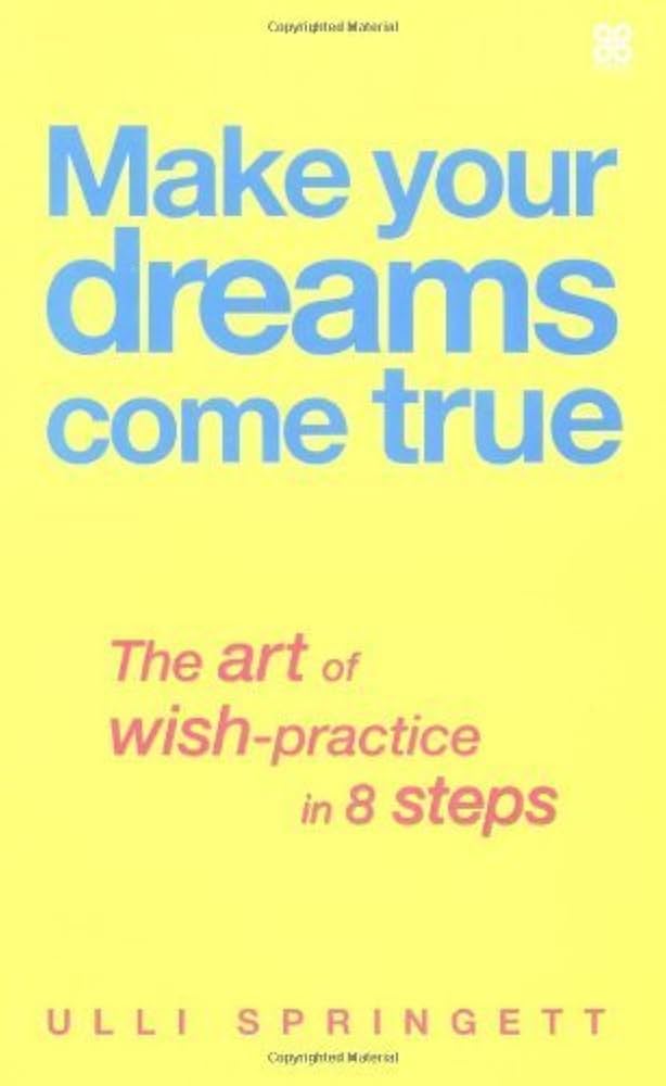 Make Your Dreams Come True: The Art of Wish-Practice in 8 Steps