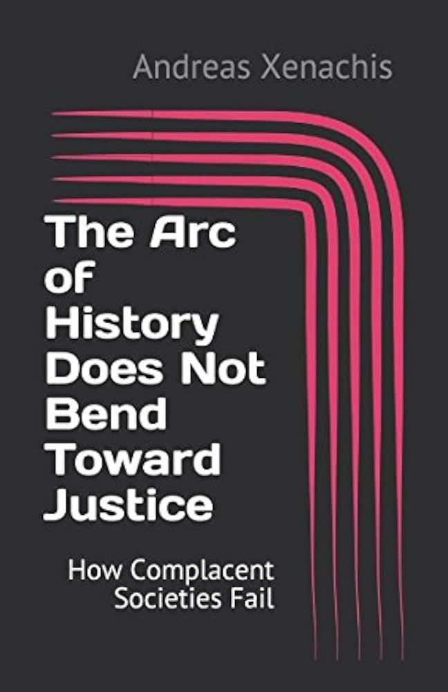 The Arc of History Does Not Bend Toward Justice: How Complacent