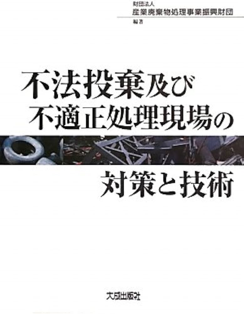 不法投棄及び不適正処理現場の対策と技術 | 産業廃棄物処理事業振興