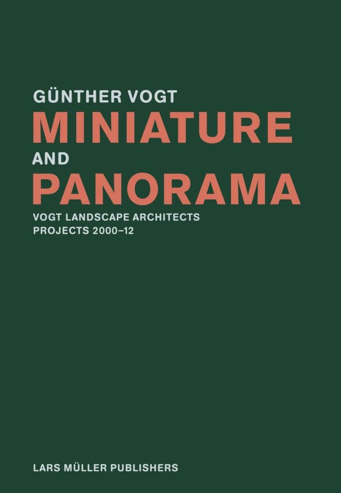 Miniature and Panorama: Vogt Landscape Architects, Projects 2000