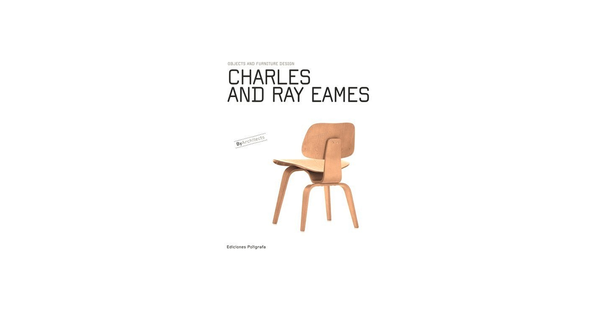 Charles & Ray Eames: Objects and Furniture Design By Architects