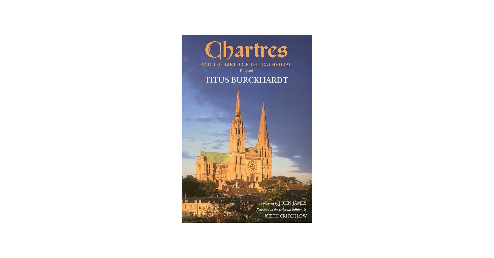 Chartres and the Birth of the Cathedral: Burckhardt, Titus, James