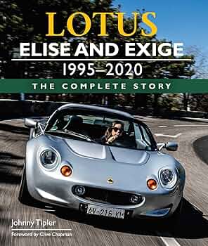 Lotus Elise and Exige 1995-2020: The Complete Story: Tipler, John