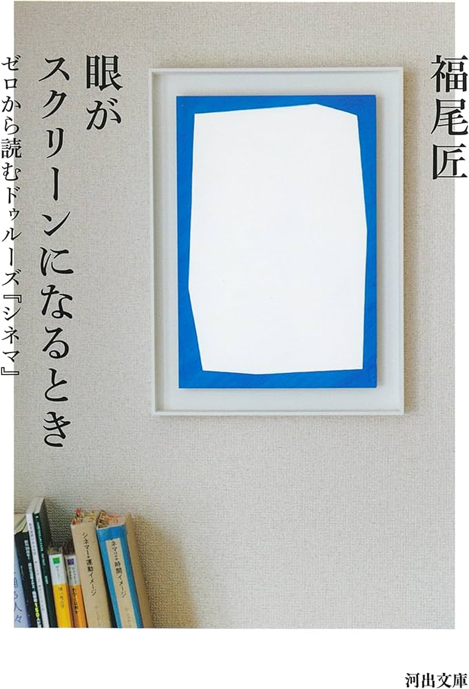 眼がスクリーンになるとき: ゼロから読むドゥルーズ『シネマ』 (河出