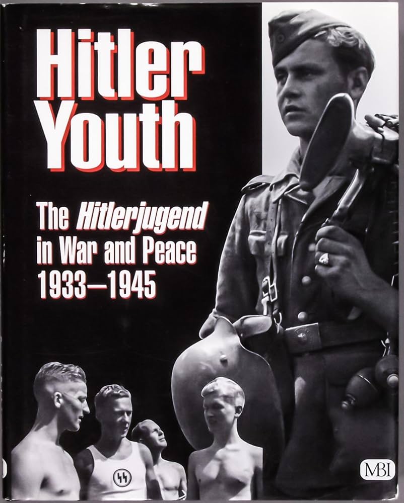 Hitler Youth: The Hitlerjugend in War and Peace, 1933 -1945
