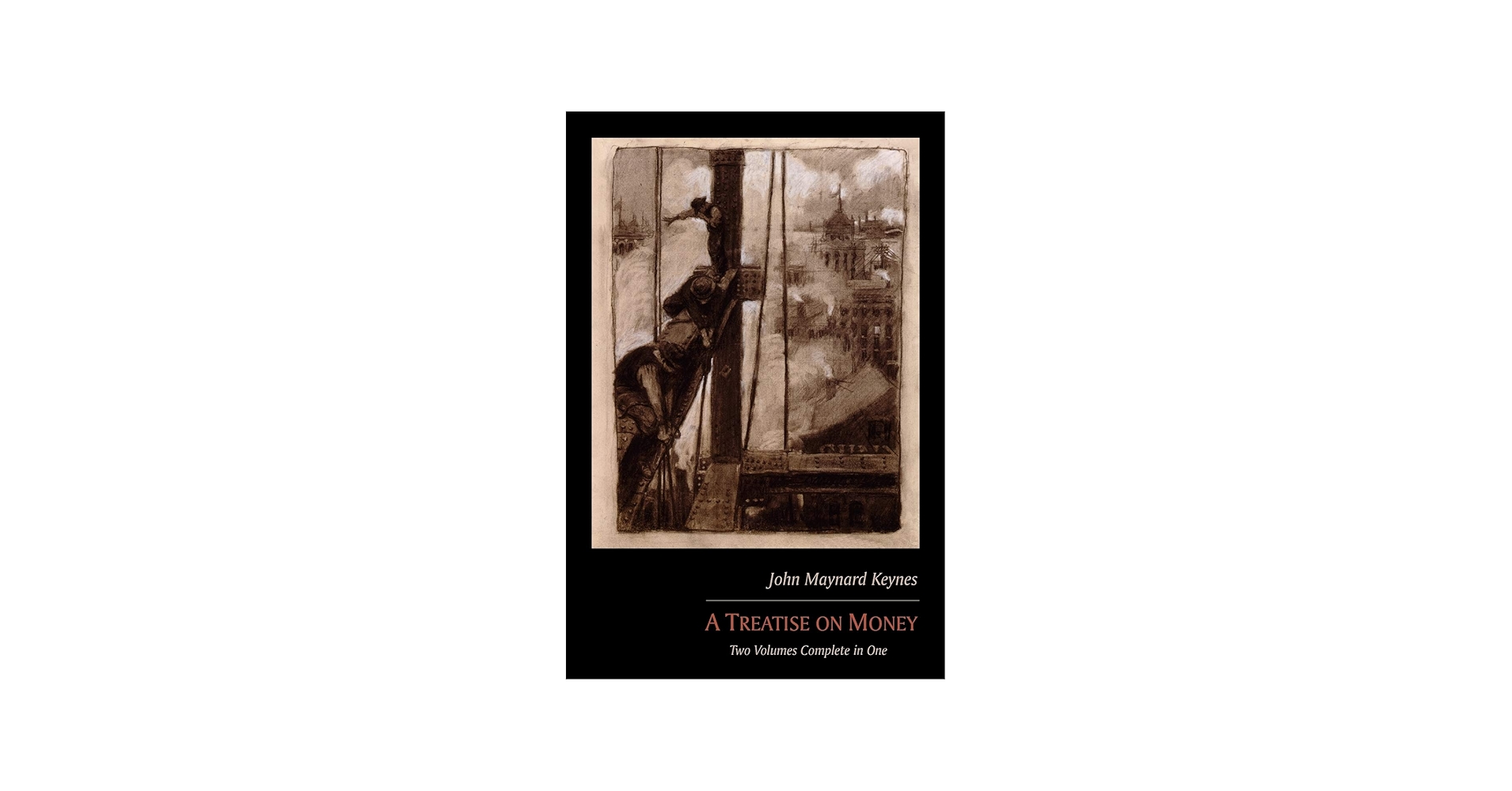 A Treatise on Money: Two Volumes Complete in One: Keynes, John