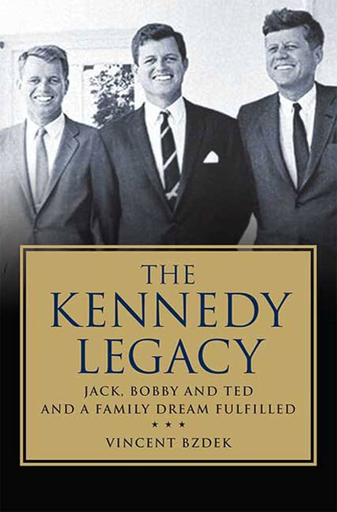 The Kennedy Legacy: Jack, Bobby and Ted and a Family Dream