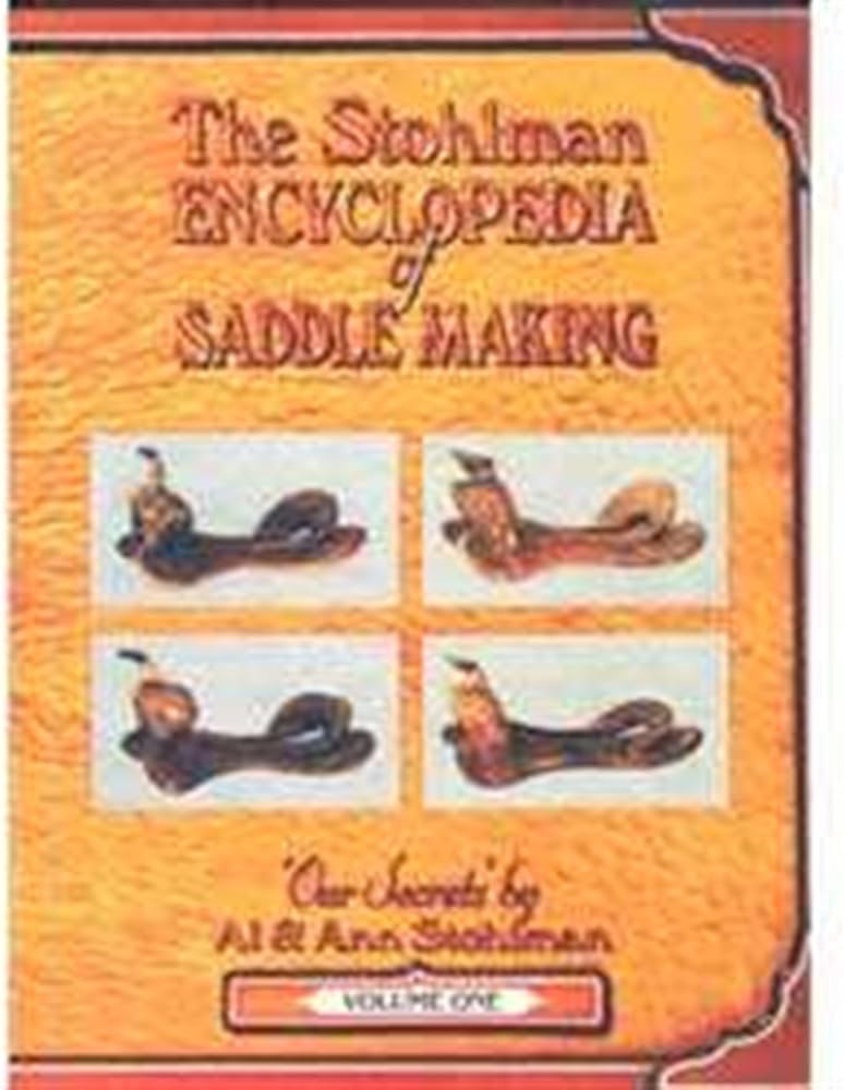 The Stohlman Encyclopedia of Saddle Making, Vol. 1 by Al Stohlman