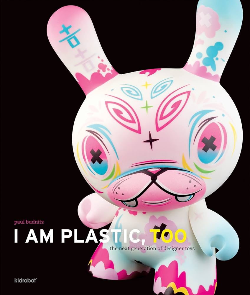 I Am Plastic, Too: The Next Generation of Designer Toys: Budnitz