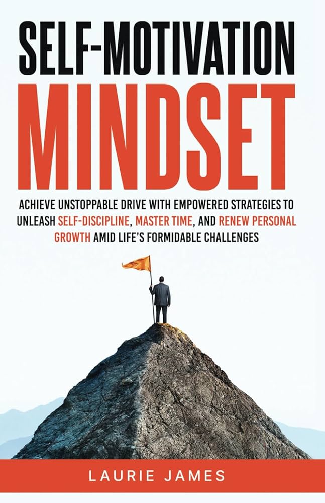Self-Motivation Mindset: Achieve Unstoppable Drive with Empowered