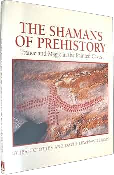 The Shamans of Prehistory: Clottes, Jean, Lewis-Williams, David