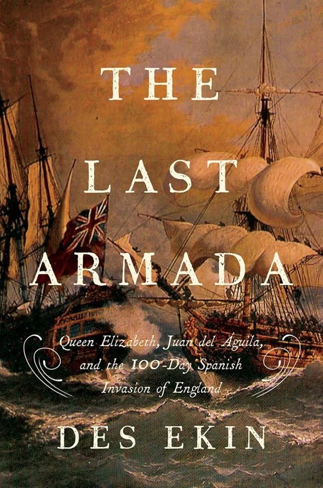 The Last Armada: Queen Elizabeth, Juan del Águila, and Hugh O