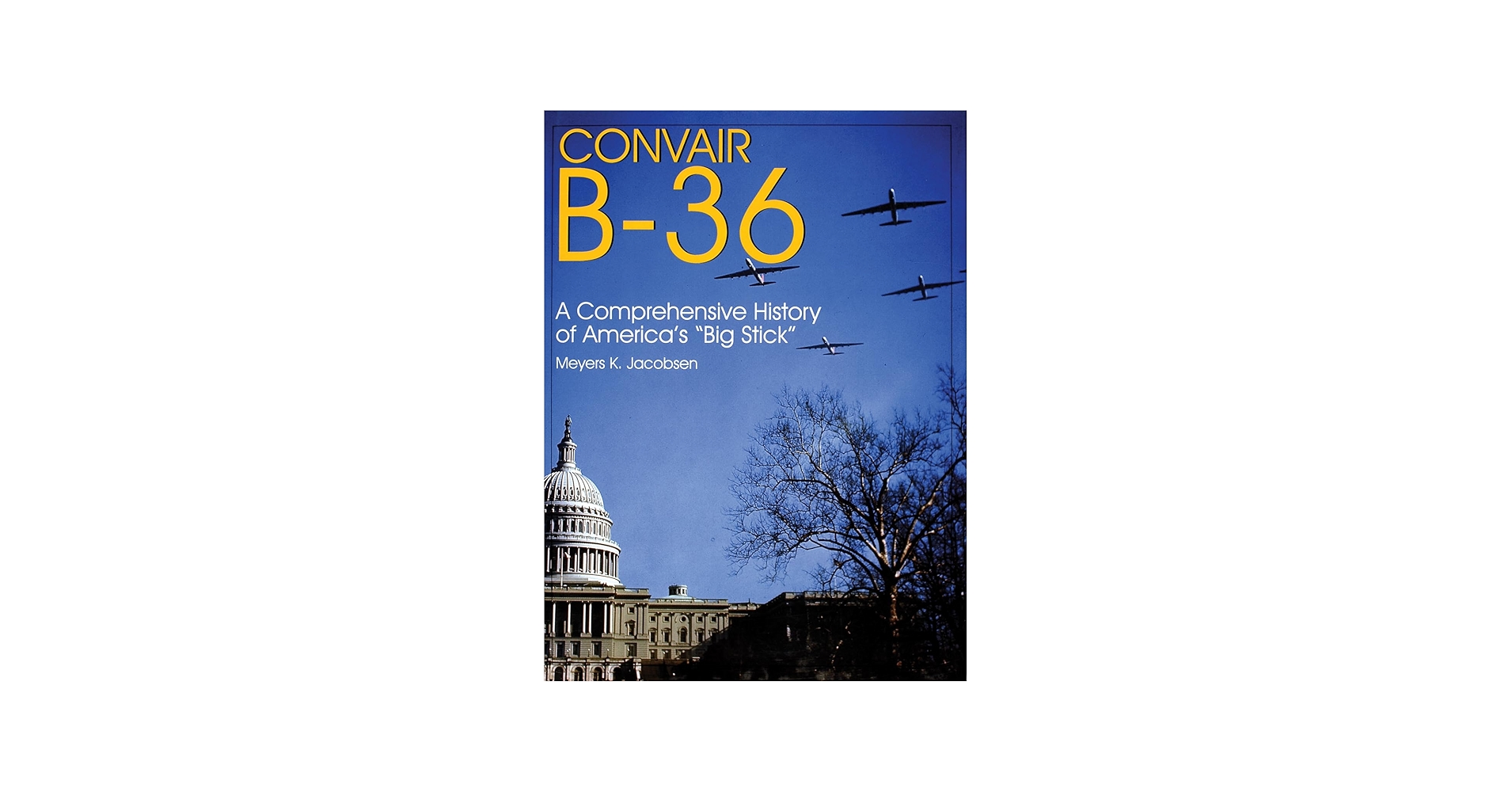 Convair B-36: A Comprehensive History of America's “Big Stick