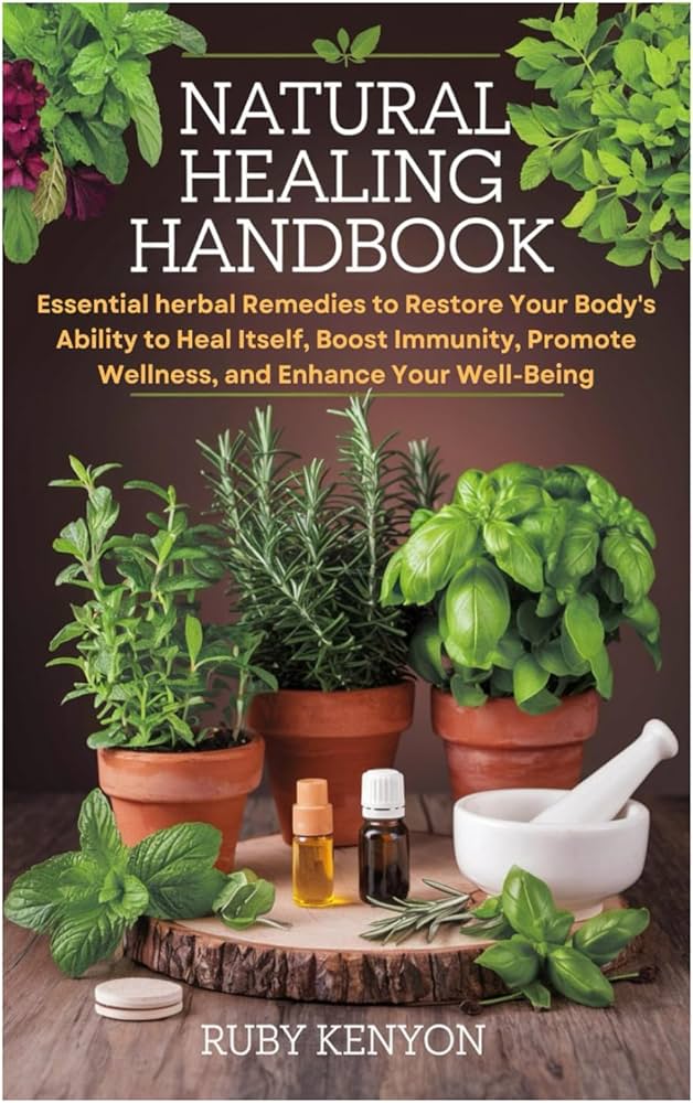 Natural Healing Handbook: Essential herbal Remedies to Restore