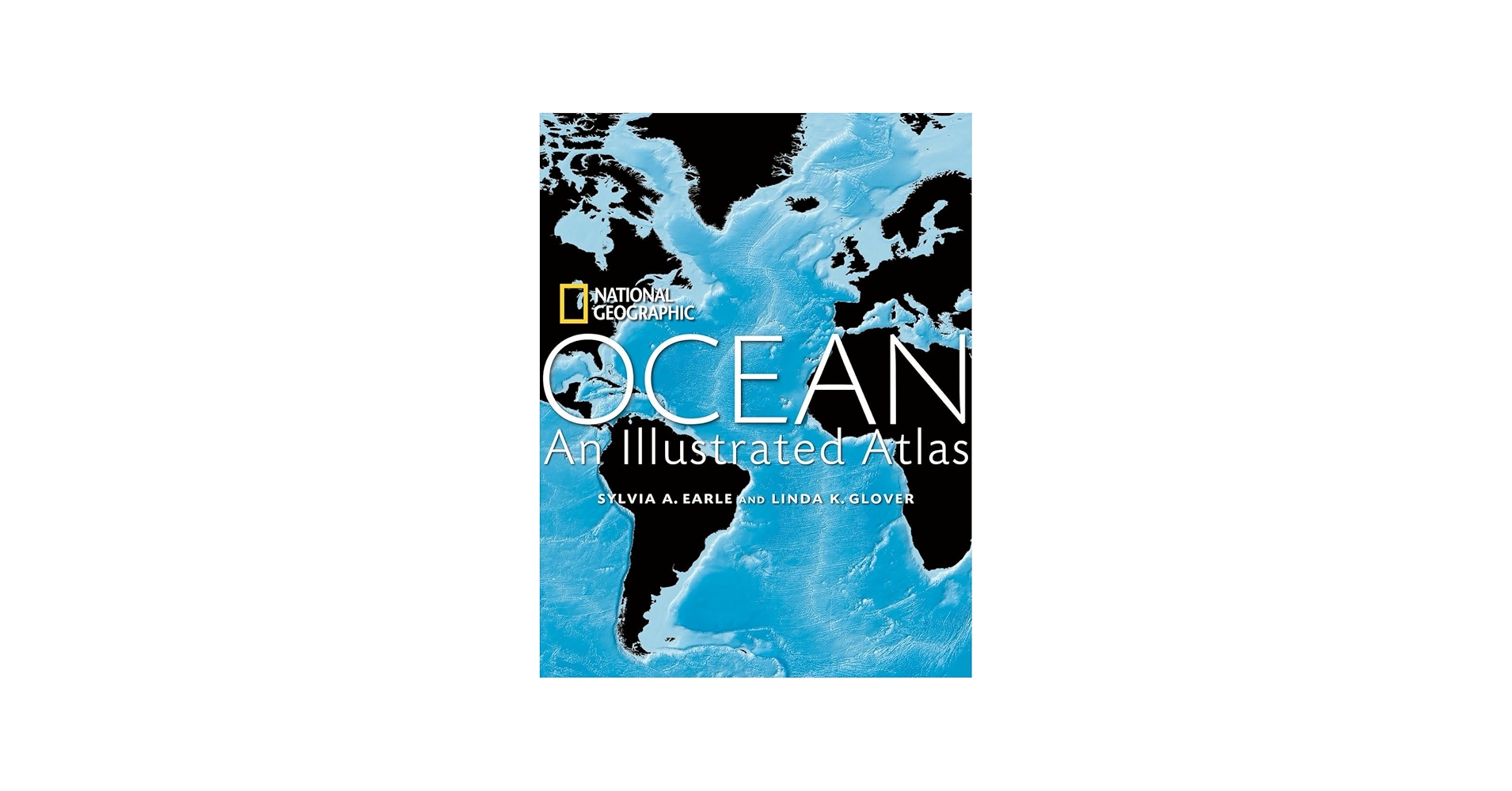 Ocean: An Illustrated Atlas: Earle, Sylvia A., Glover, Linda K