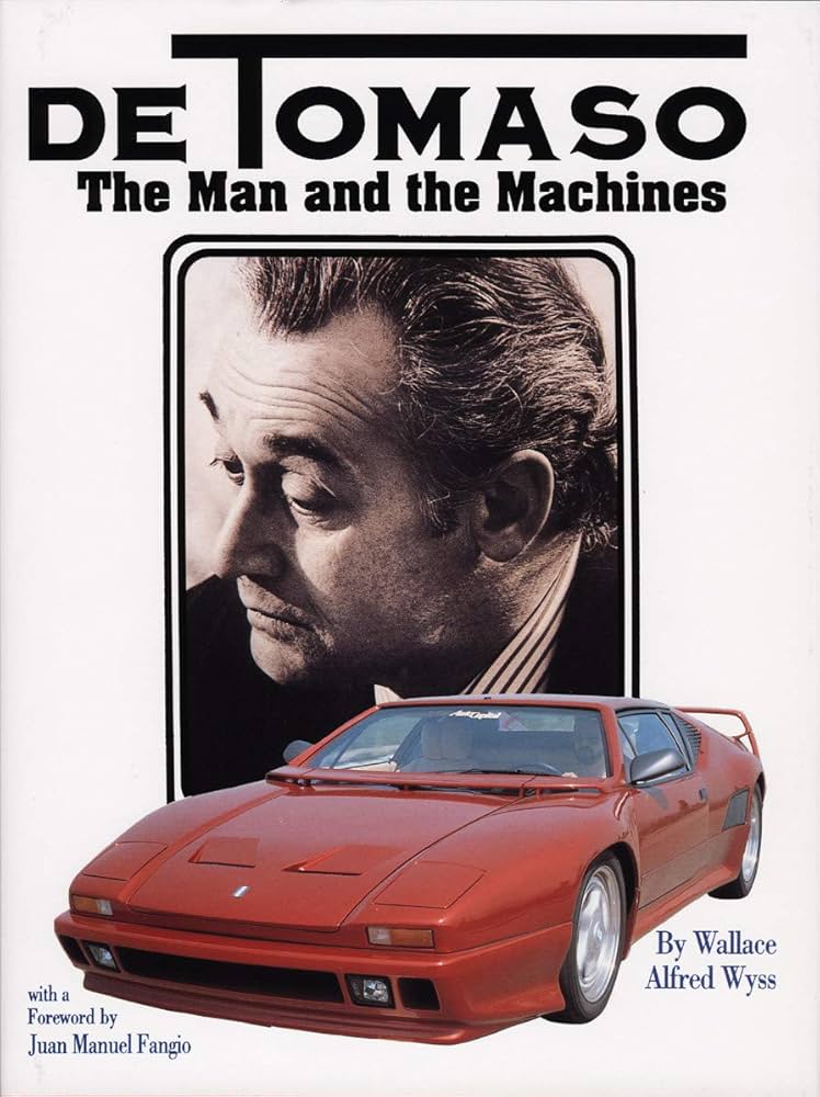 De Tomaso: The Man and the Machines: Wyss, Wallace A., Fangio