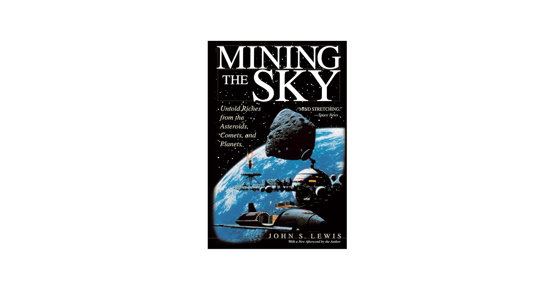 Mining the Sky: Untold Riches From The Asteroids, Comets, And