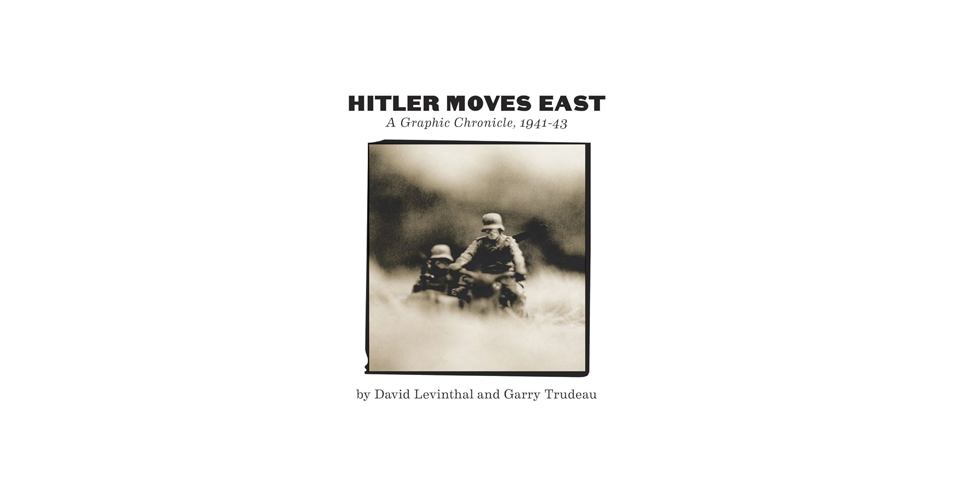 Hitler Moves East: A Graphic Chronicle, 1941-43: Trudeau, G. B.