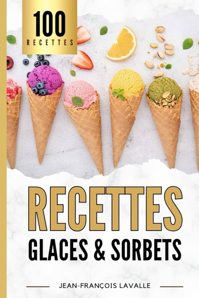 100 Recette de Glaces et Sorbets: Le Guide parfait pour des