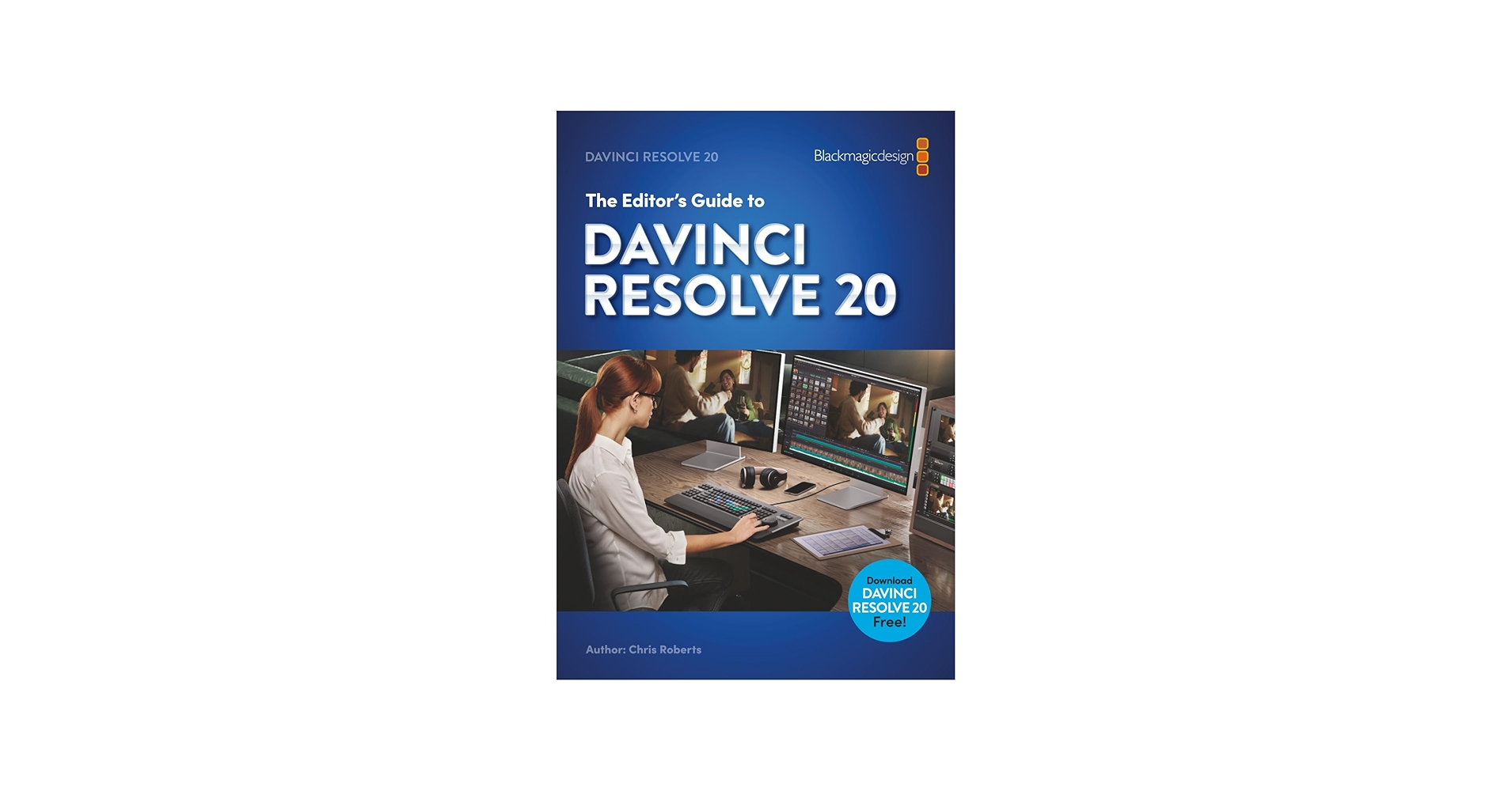 The Editor's Guide To DaVinci Resolve 20: Roberts, Chris