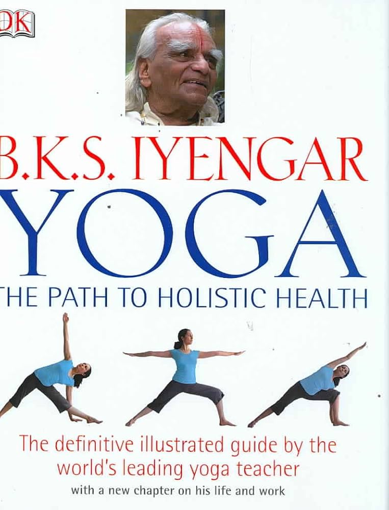 B.K.S. Iyengar Yoga: The Path to Holistic Health: Iyengar, B.K.S.