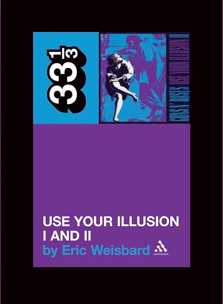Guns N Roses' Use Your Illusion I And II (33 1/3): Weisbard, Eric