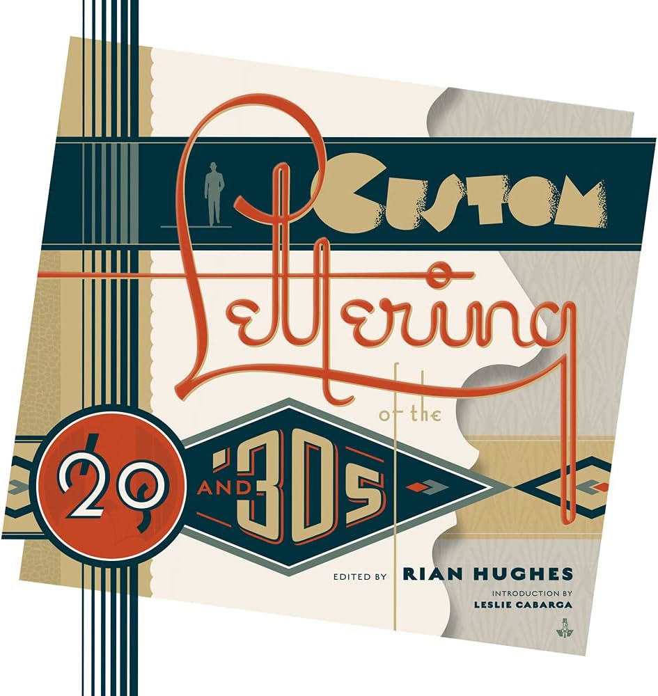 Custom Lettering of the 20s and 30s: Hughes, Rian, Cabarga, Leslie