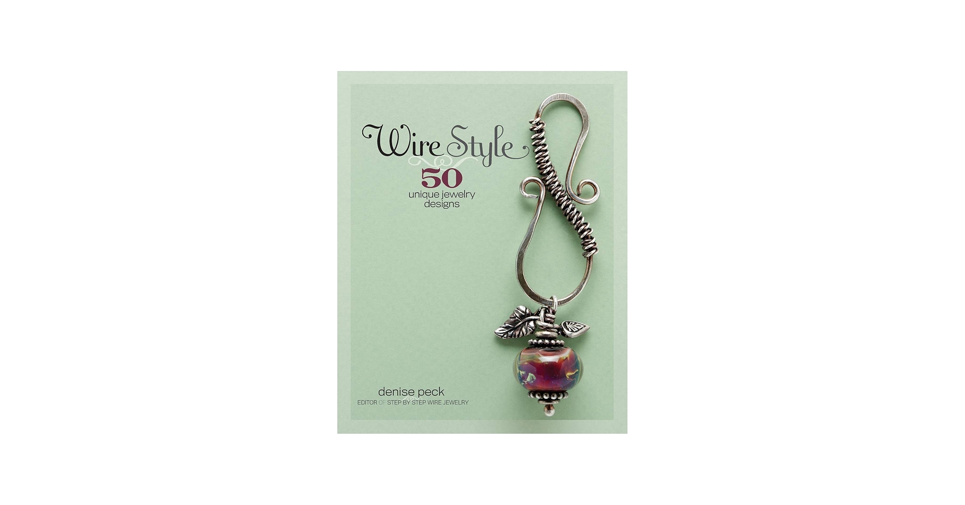 Wire Style: 50 Unique Jewelry Designs: Peck, Denise: 9781596680708