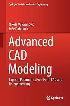 Advanced CAD Modeling: Explicit, Parametric, Free-Form CAD and Re