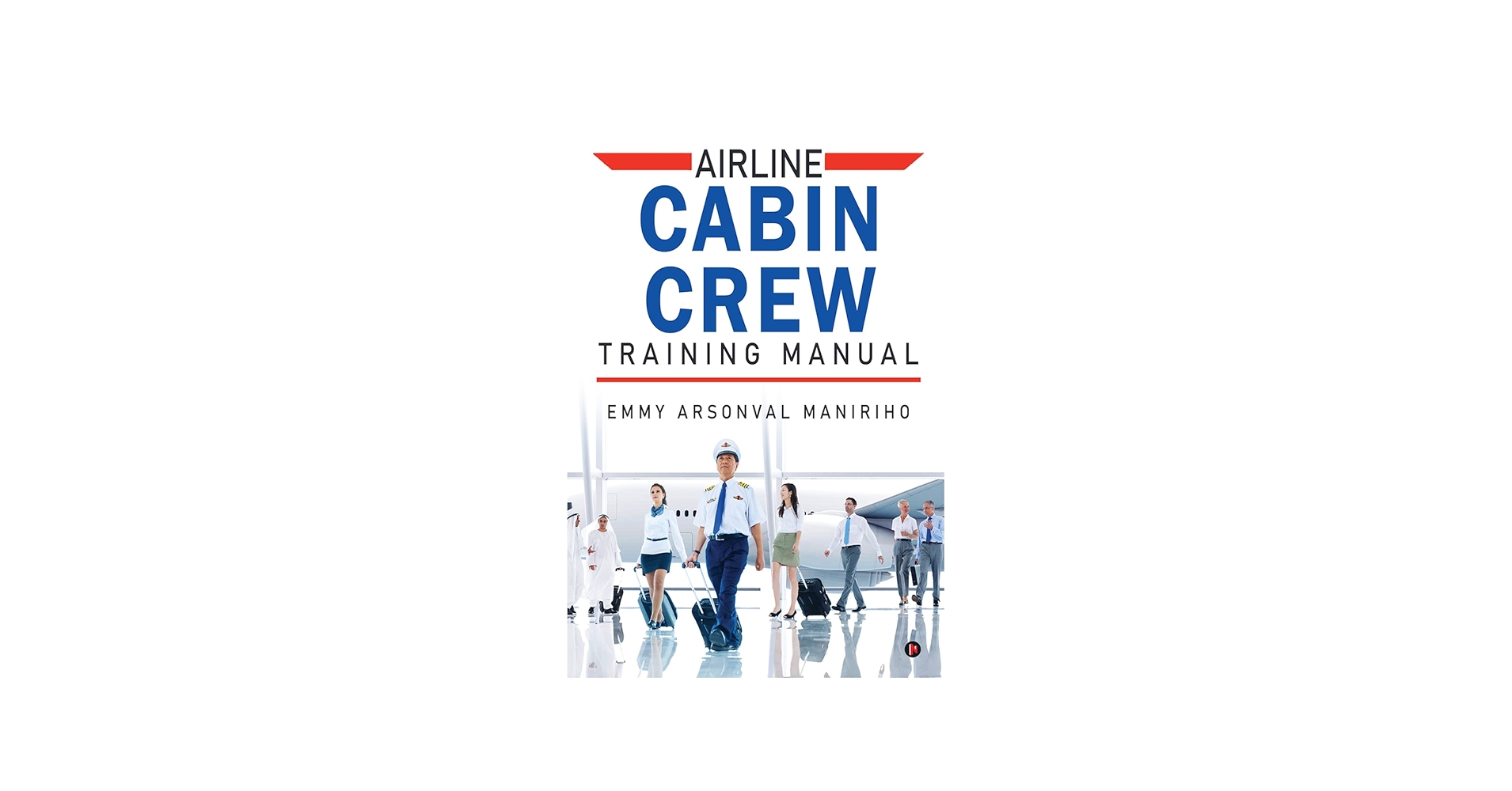 Airline Cabin Crew Training Manual :, Emmy Arsonval Maniriho