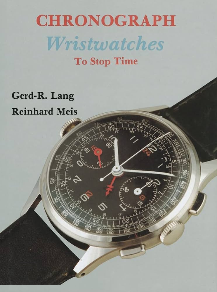 Chronograph Wristwatches: To Stop Time: Gerd-R Lang, Reinhard Meis