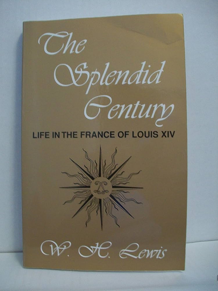 The Splendid Century: Life in the France of Louis XIV: Lewis