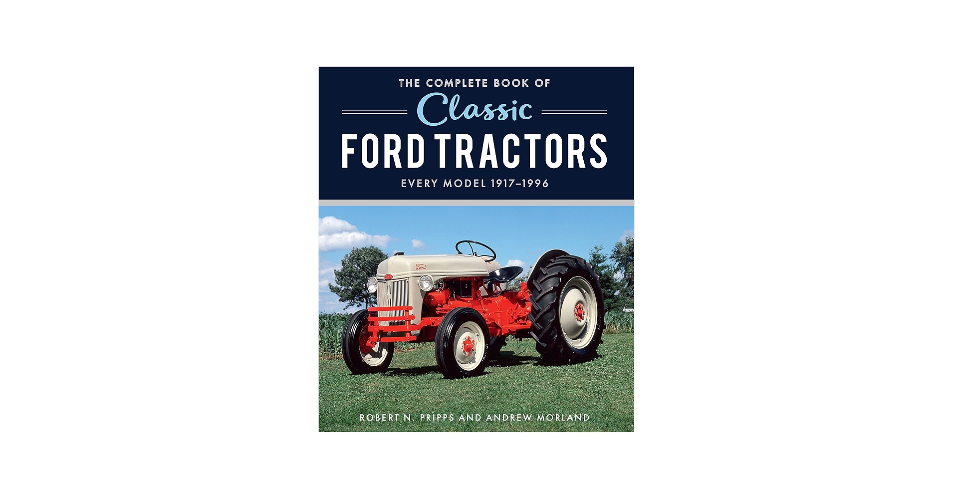 The Complete Book of Classic Ford Tractors: Every Model 1917-1996