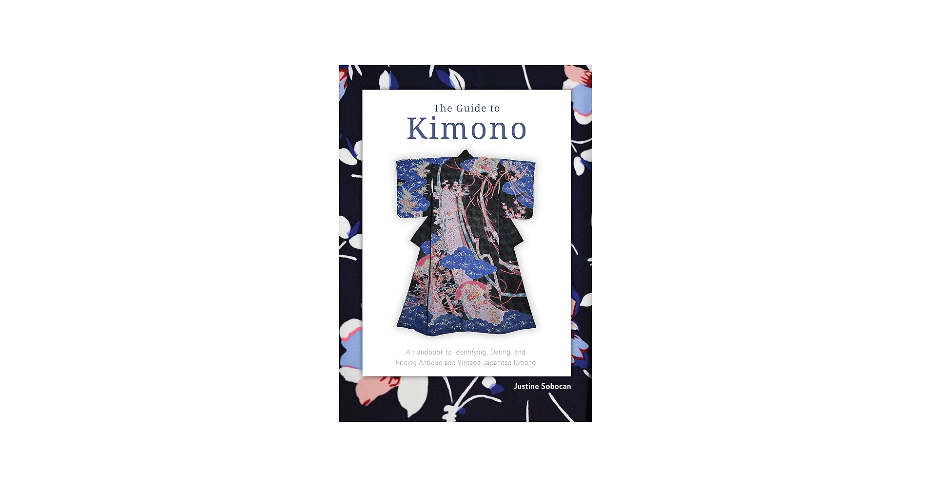 The Guide to Kimono: A Handbook to Identifying, Dating, and