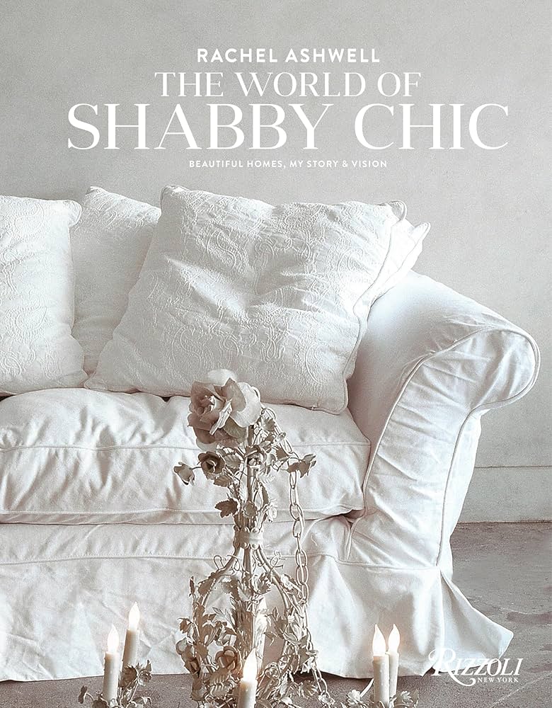 Rachel Ashwell The World of Shabby Chic: Beautiful Homes, My Story