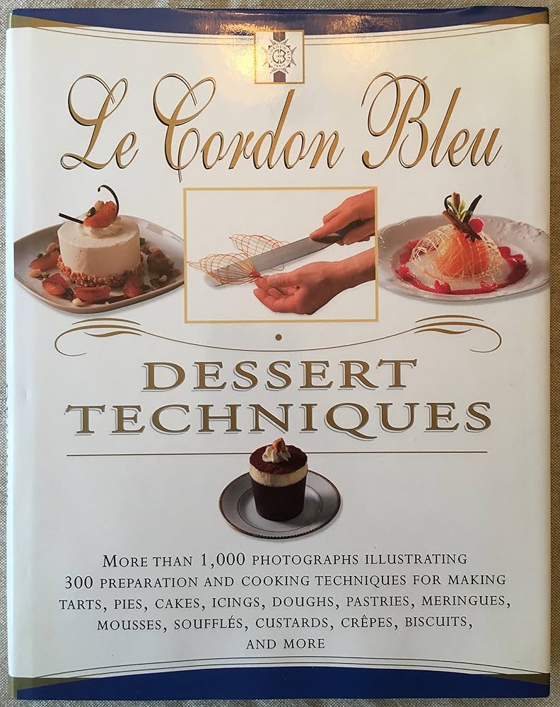 Le Cordon Bleu Dessert Techniques: More Than 1,000 Photographs